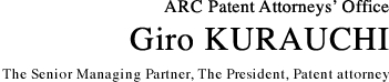 ARC Patent Attorneys’ Office　The Senior Managing Partner, The President, Patent attorney　Giro KURAUCHI